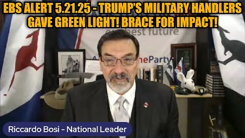 Lt. Col. Riccardo Bosi: EBS Alert 5.21.25 - Trump’s Military Handlers Gave Green Light! Brace For Impact!