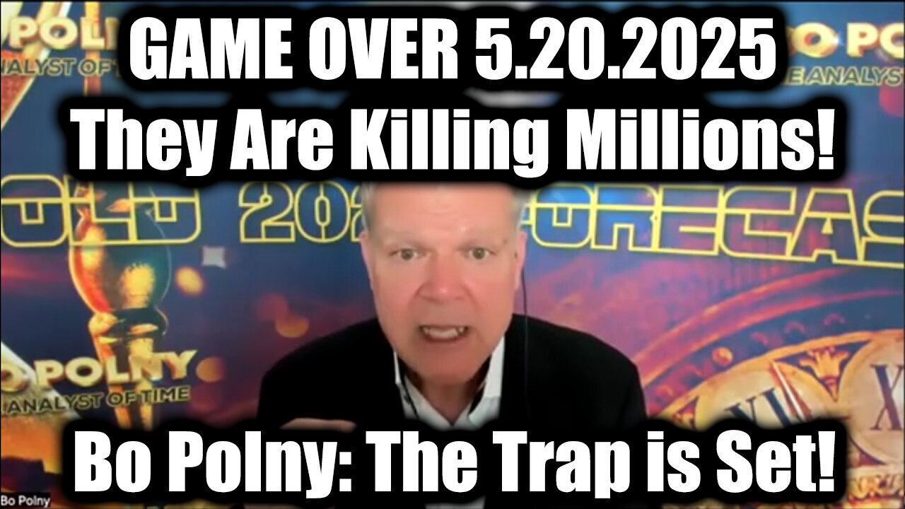 Bo Polny GAME OVER 5.20.25 - They Are Killing Millions! The Trap is Set!