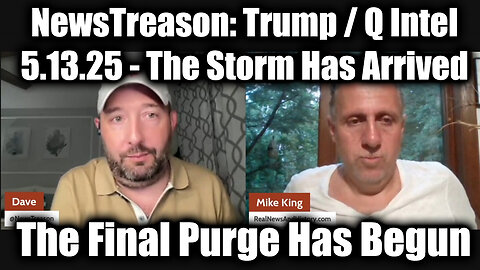 NewsTreason: Trump / Q Intel 5.13.25 - The Storm Has Arrived, The Final Purge Has Begun!