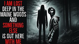 I am Lost Deep in the Maine Woods, and Something Else is out here With Me | Scary stories | Horror