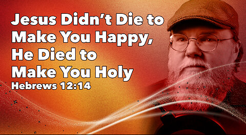 Jesus Didn’t Die to Make You Happy, He Died to Make You Holy