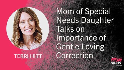 Mom of Special Needs Daughter Talks on Importance of Gentle Loving Correction - Terri Hitt