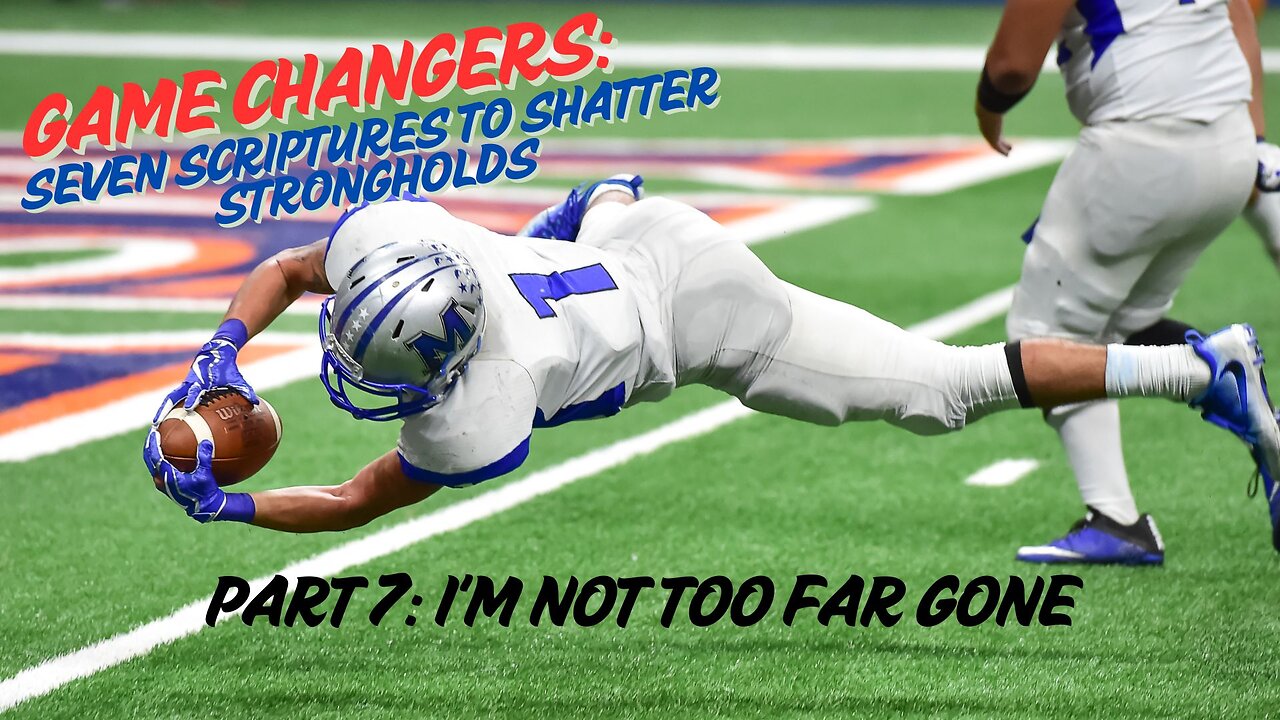 Game Changers: Seven Scriptures to Shatter Strongholds - pt 7: I'm Not Too Far Gone.jpg