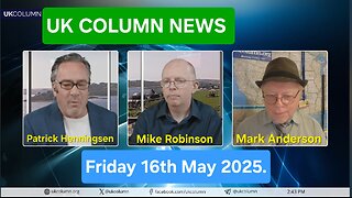 UK COLUMN NEWS - Friday 16th May 2025.