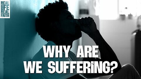 Why Are We Suffering? | Real Life, Real Faith