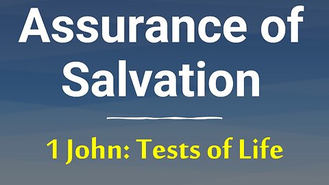 Assurance of Salvation in 1 John: Tests of Life: Righteousness, Love & True Belief Show New Birth