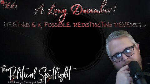 #566 | A Long December! Meetings & a Possible Redistricting Reversal! | The Political Spotlight