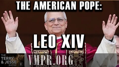 08 May 25, The Terry & Jesse Show: The American Pope: Leo XIV