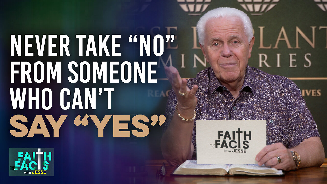 Faith The Facts With Jesse: Never Take “No” From Someone Who Can’t Say “Yes”