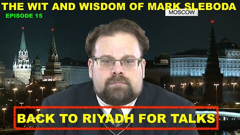 THE WIT AND WISDOM OF MARK SLEBODA EP 15 - BACK TO RIYADH FOR TALKS