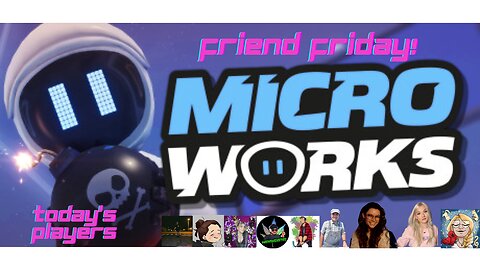 Friend Friday!! Lets Play! Micro Works