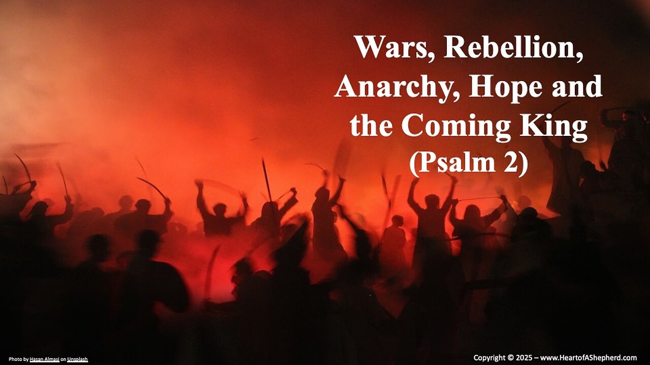 Wars, Rebellion, Anarchy, Hope, and the Coming King (Psalm 2), from www.HeartofAShepherd.com.