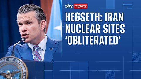 Iranian nuclear sites 'obliterated' by strikes, claims US defence secretary