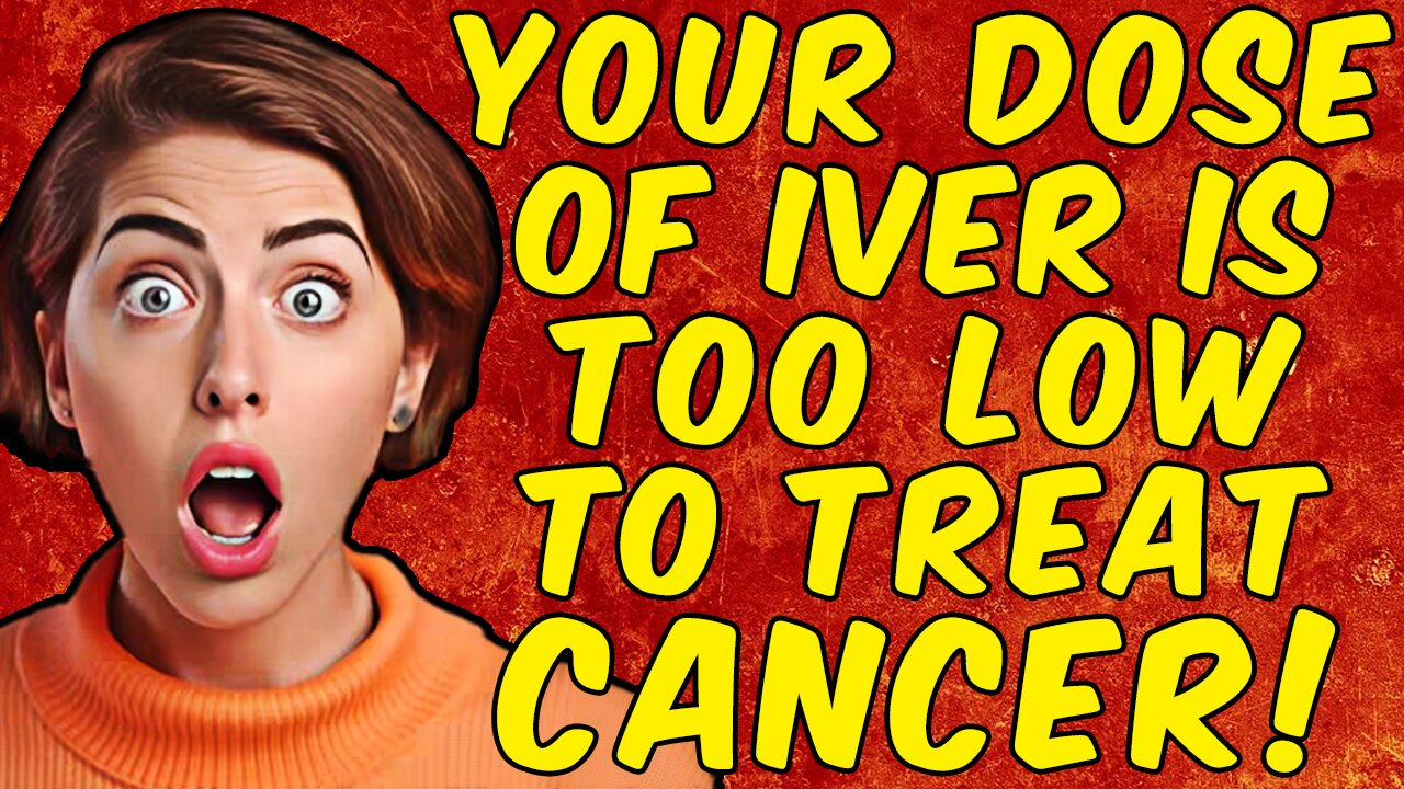 YOUR DOSE OF IVERMECTIN IS TOO LOW TO TREAT CANCER!