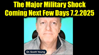 Dr. Scott Young HUGE Alert 7.2.25 - The Major Military Shock Coming Next Few Days!