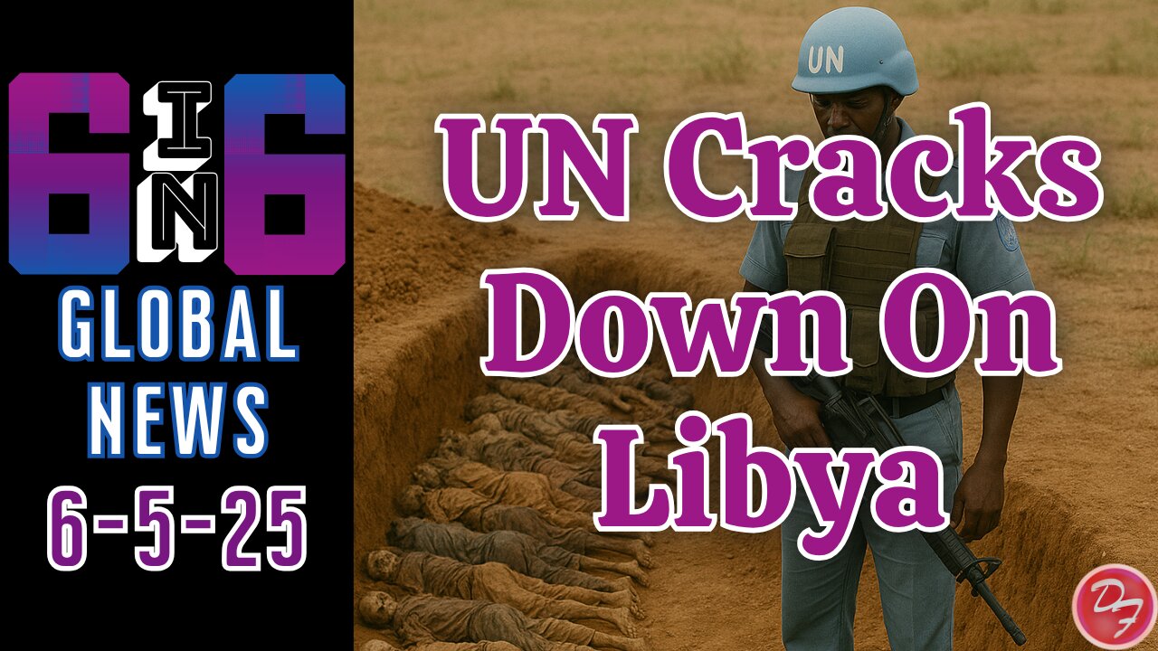 Libya Under Investigation By The UN - 6-in-6 - 6/5/25