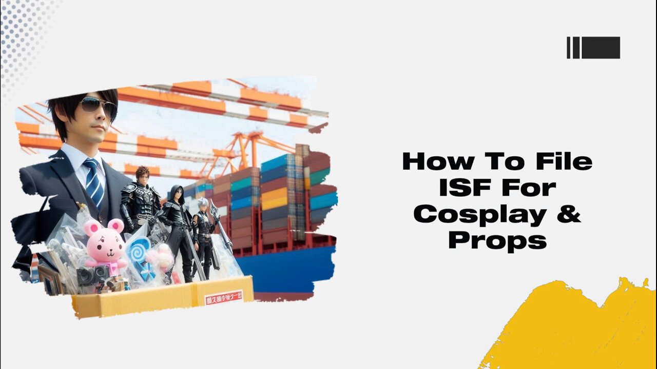 Mastering the Art of ISF: A Guide to Filing Customs Papers for Cosplay Props
