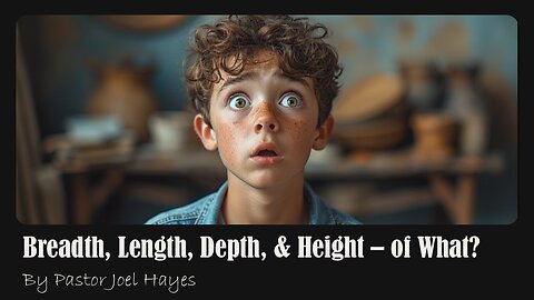 Breadth, Length, Depth, & Height – of What? | Pastor Joel Hayes