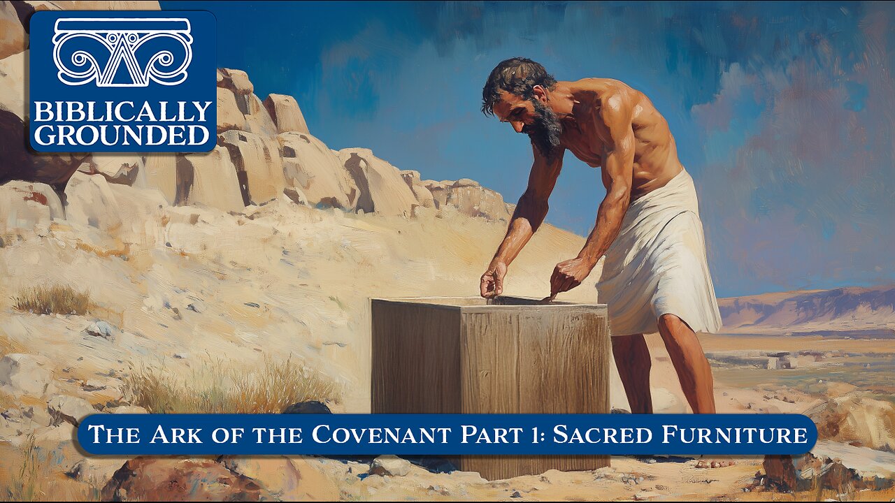Biblically Grounded | Episode 31: The Ark of the Covenant Part 1: Sacred Furniture