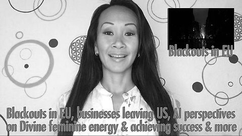 Blackouts in EU, Businesses Leaving US, AI Perspectives on Divine Feminine Energy & Success in 5D