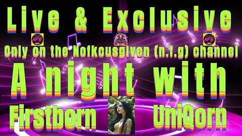 Join me Nofkcusgiven (N.F.G) for live & exclusive. A night with FirstbornUniQorn