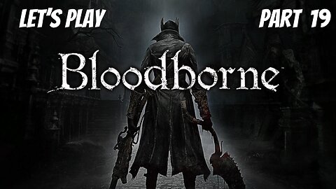 Bloodborne | Let's Play Part 19 | Castle Cainhurst