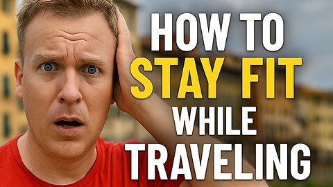 No Gym, No Routine, No Excuses: Staying Fit While Traveling