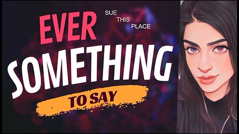 EVER SOMETHING TO SAY: SUE this place