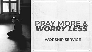 Pray More & Worry Less - Worship Service - 1/4/26