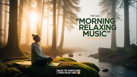 🌅 Morning Relaxing Music | Slow Morning Meditation Music | Stress Relief Vibes | Back To Portland