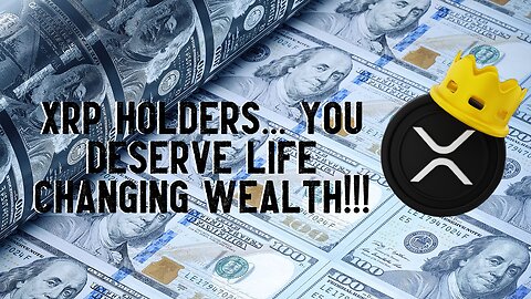 XRP Holders... YOU DESERVE LIFE CHANGING WEALTH!!!