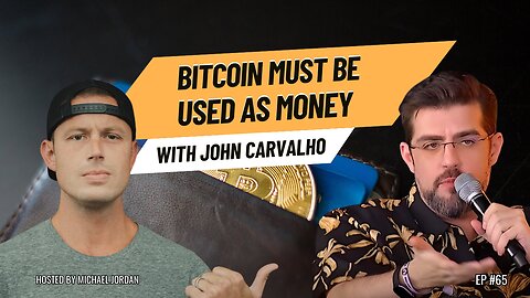 Bitcoin Must Be Used As Money with John Carvalho | Ep. #65