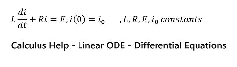 Calculus: Linear Ordinary Differential Equation: L di/dt+Ri=E,i(0)=i_0 ,L,R,E,i_0 constants