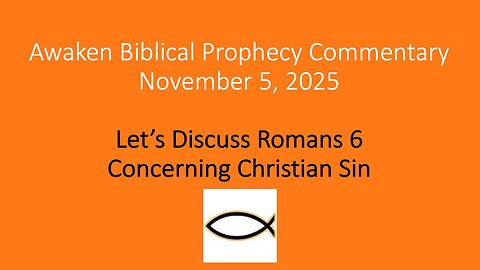 Awaken Biblical Prophecy Commentary – Let’s Discuss Romans 6 Concerning Christian Sin