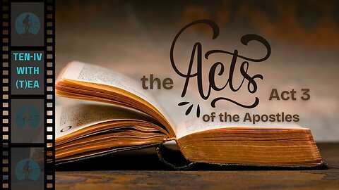 Ten-IV with (T)ea - The Acts of the Apostles, Chapters 3-4