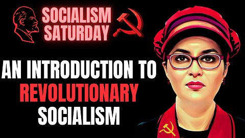 SOCIALISM SATURDAY: An Introduction To Revolutionary Socialism (Great For Newbies)