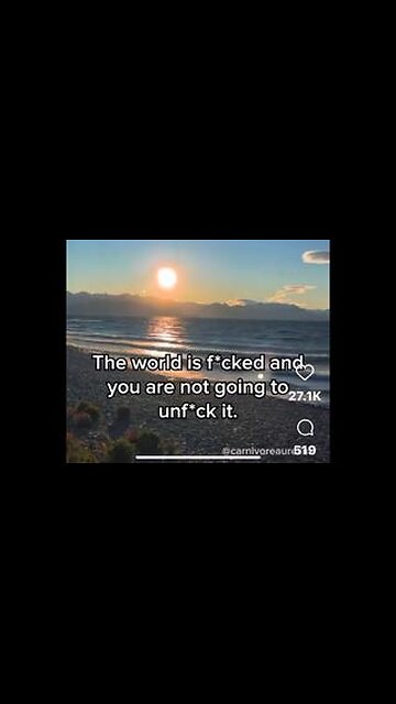 The World 🌎 is f*cked, and you are not going to unf*ck it!