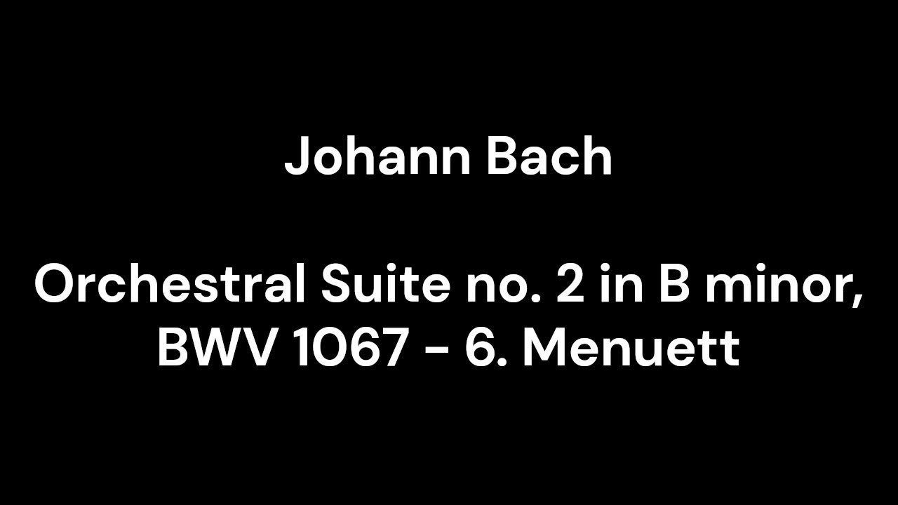 Orchestral Suite no. 2 in B minor, BWV 1067 - 6. Menuett