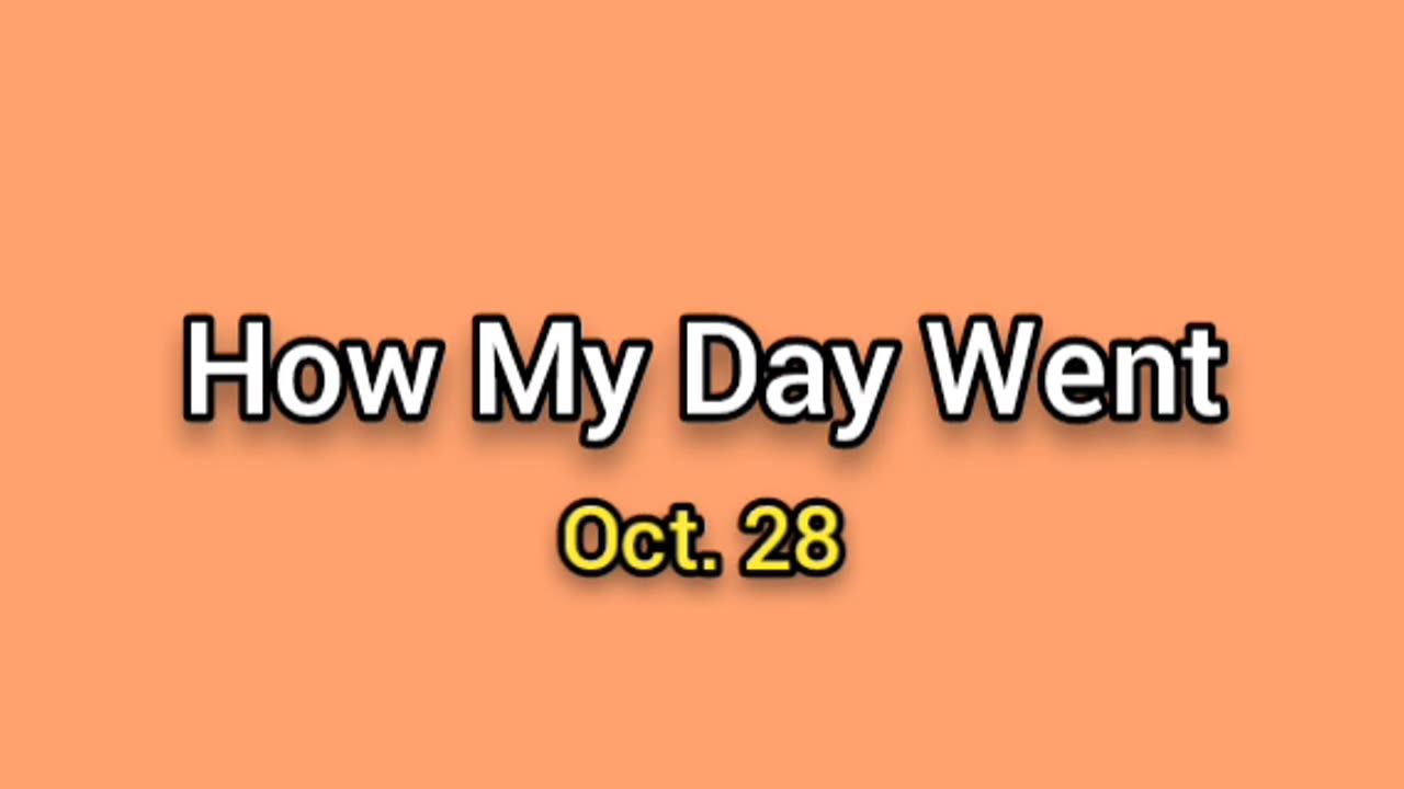 How My Day Went (Oct. 28)