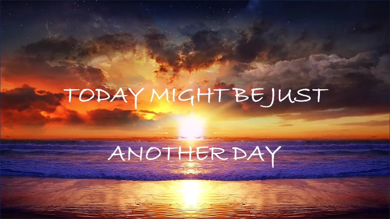 Today might be just another day, but one of these days it won't be!