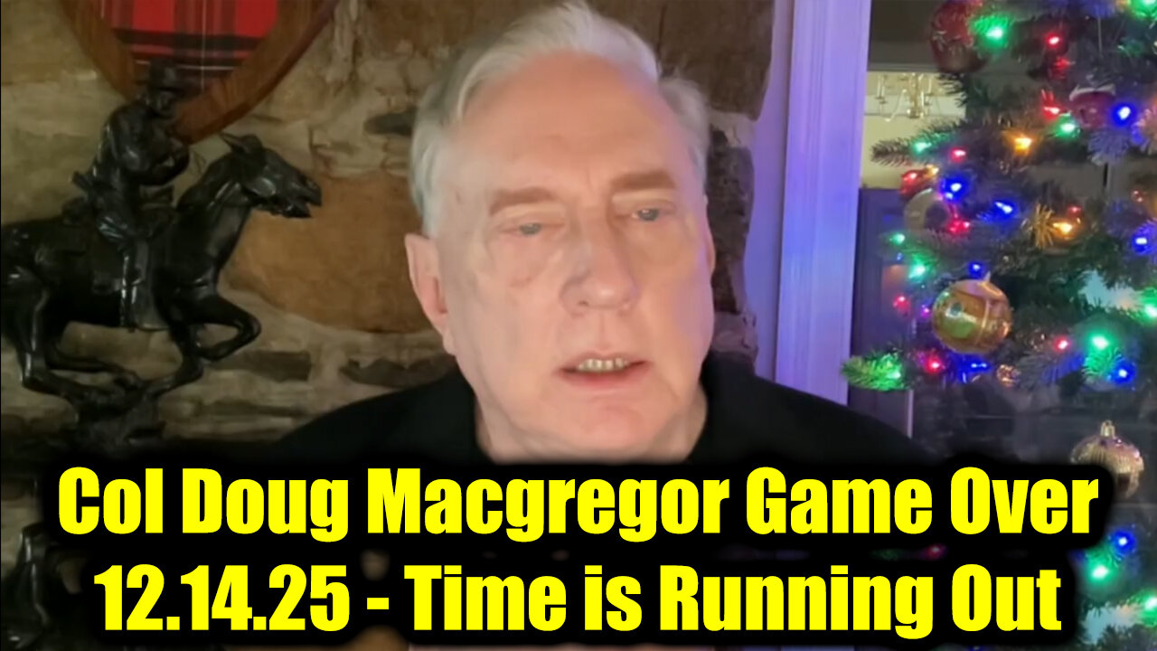 Col Doug Macgregor Game Over 12.14.25 - Time is Running Out!