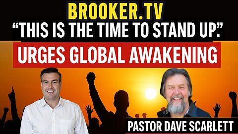 THIS IS THE TIME TO STAND UP: URGES GLOBAL AWAKENING WITH PAUL BROOKER & PASTOR DAVE