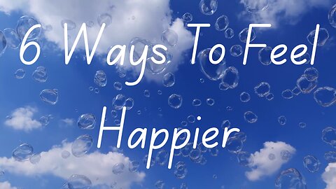 6 Ways To Feel Happier