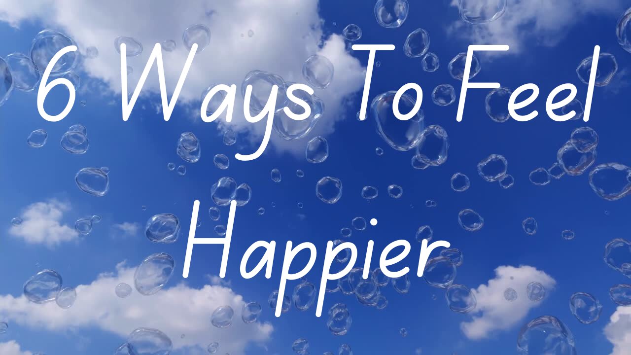6 Ways To Feel Happier
