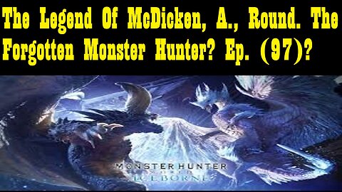 The Legend Of McDicken, A., Round. The Forgotten Monster Hunter? Ep. (97)? #monsterhunterworld