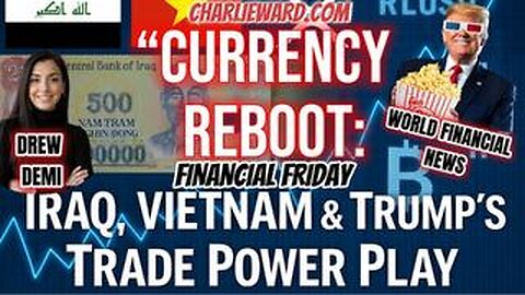 CURRENCY REBOOT: IRAQ, VIETNAM & TRUMP'S TRADE POWER PLAY WITH DREW DEMI