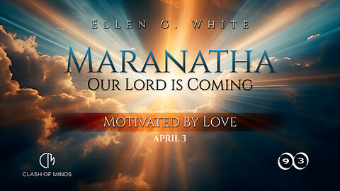 93. Maranatha Our Lord Is Coming: Motivated by Love, April 3, by Ellen G White