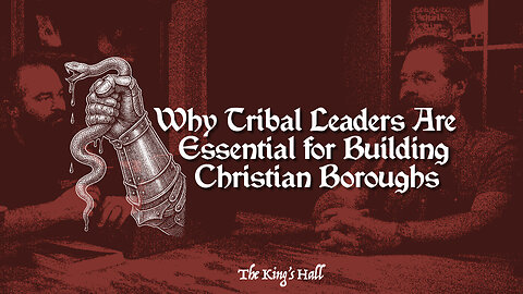 Why Tribal Leaders Are Essential for Building Christian Boroughs
