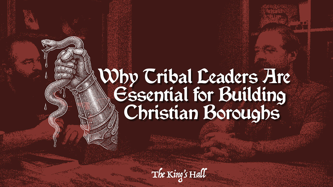 Why Tribal Leaders Are Essential for Building Christian Boroughs