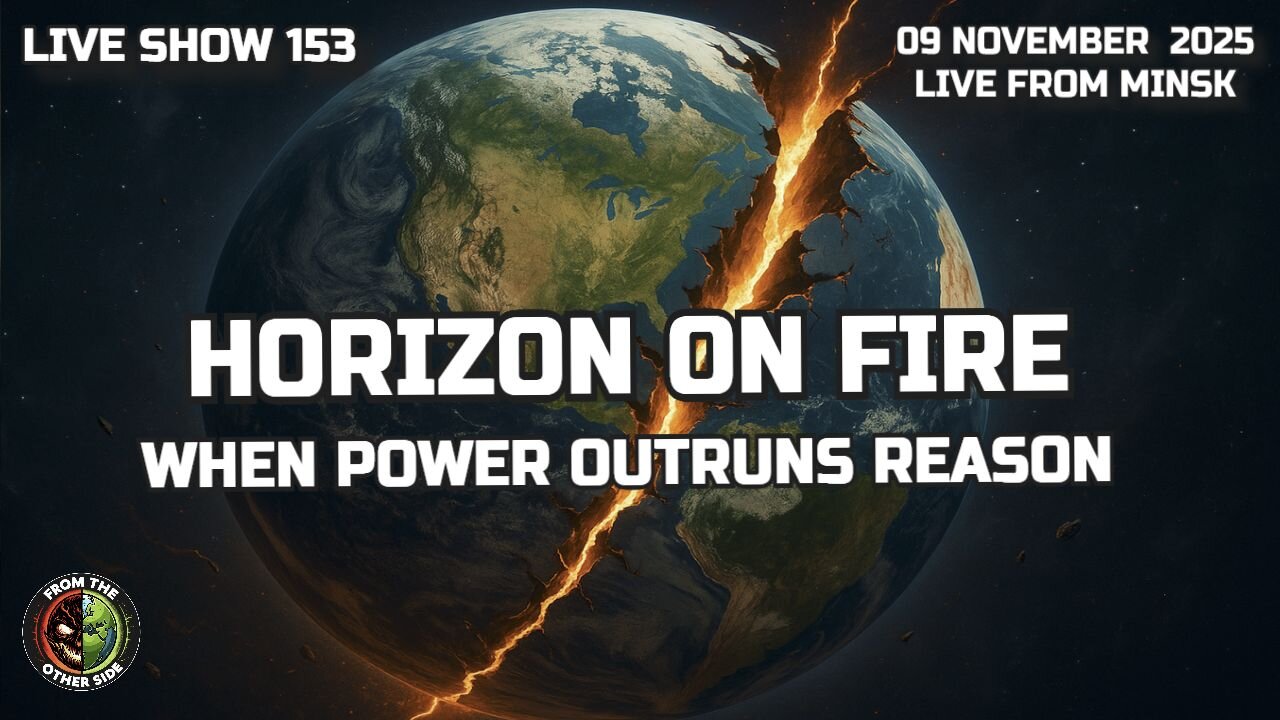 LIVE SHOW 153: HORIZON ON FIRE - WHEN POWER OUTRUNS REASON